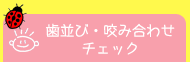 歯並び・咬み合わせチェック